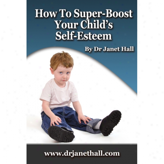 In what manner To Super-boost Your Child's Self-esteem