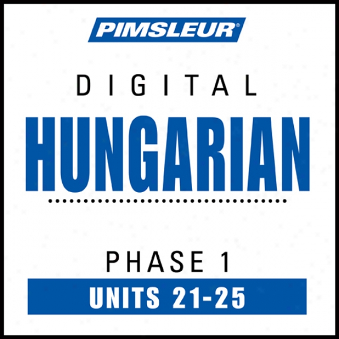 Hungarian Phase 1, Unit 21-25: Learn To Speak Ad Understand Hungarian With Pimsleur Language Programs