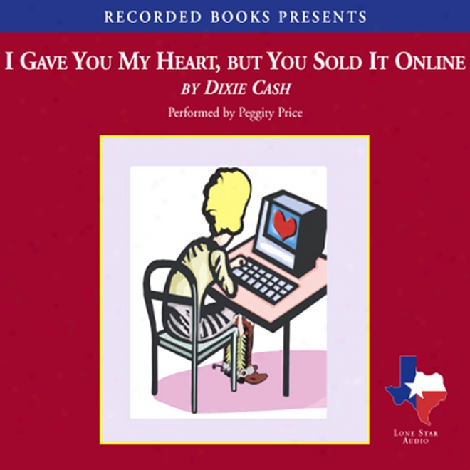 I Gave You My Heart, But You Sold It Online (unabridged)