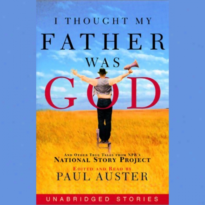 I Thought My Father Was God: And Other True Tales From Npr's National Story Project (unabridged)