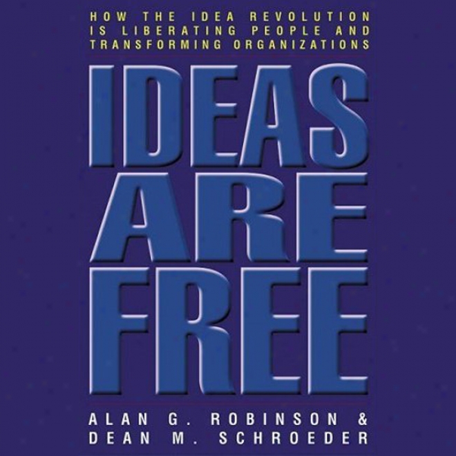 Ideas Are Free: How The Idea Revolution Is Liberating People And Transforming Organizations (unabridged)