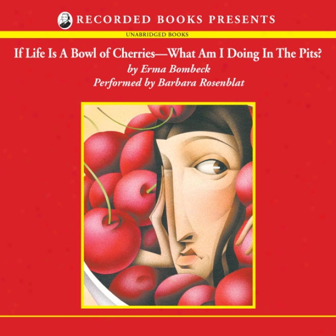 If Life Is A Bowl Of Cherries, Wyat Am I Doing In The Pits? (unabridged)