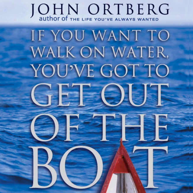 If You Want To Walk On Water, You've Got To Get Out Of The Boat (unabridged)