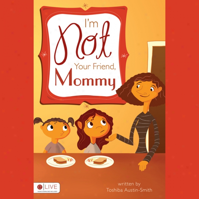 I'm Not Your Friend, Mommy! (unabridged)