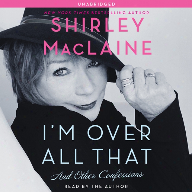 I'm Over All That: And Other Confessions (unabridged)