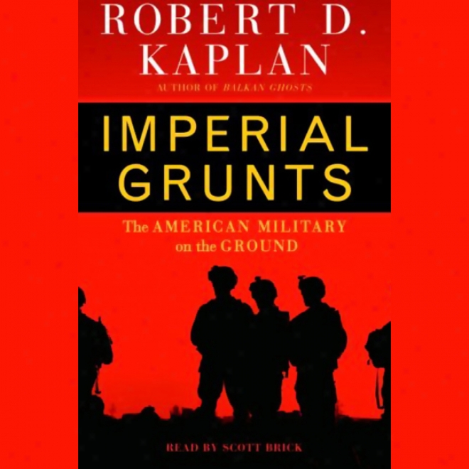 Imperial Grunts: The American Military On The Ground