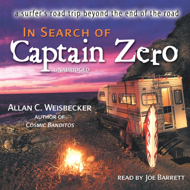 In Search Of Captain Zero: A Surfer's Road Trip Beyond The End Of The Road (unabridged)