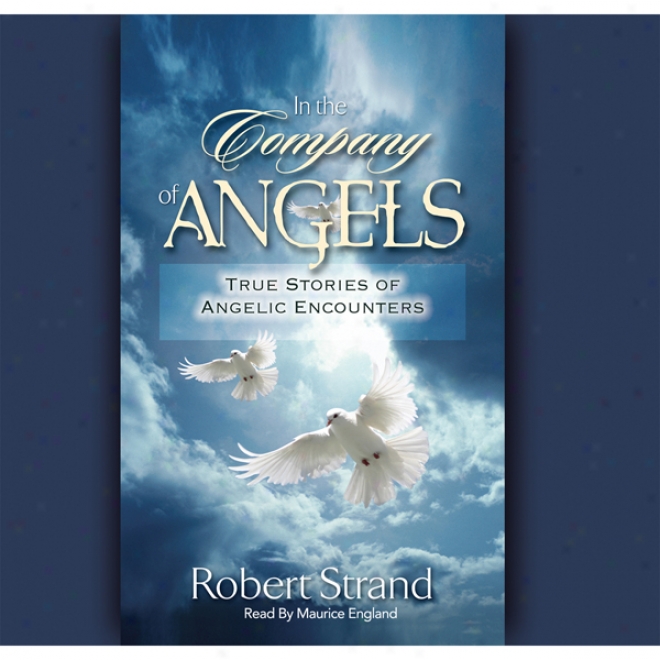 In The Company Of-Angels: True Stories Of Angelic Encounters (unabridged)