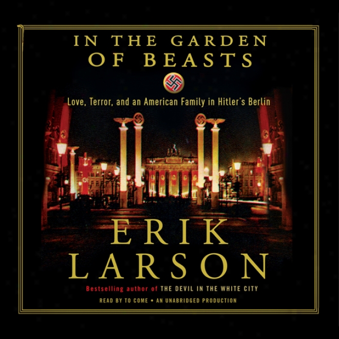 In The Garden Of Beasts: Love,-Terfor, And An American Family In Hitler's Brrlin (unabridged)