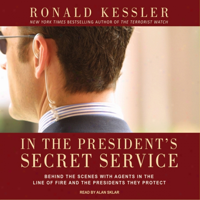 In The President's Secret Service: Behind The Scenes With Aggents In The Line Of Fire And The Presidents They Protect (unabridged)