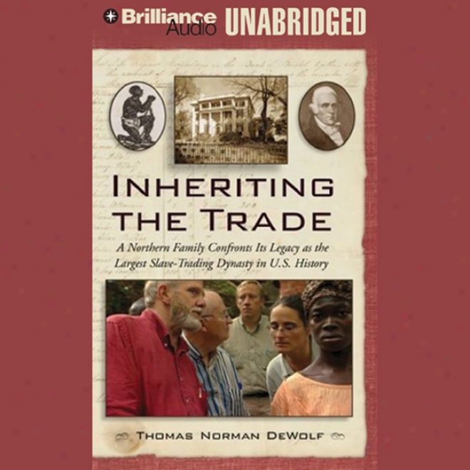 Inheriting The Trade: A Northern Family Confronts Its Legacy As A Slave-trading Dynasty (unabridged)