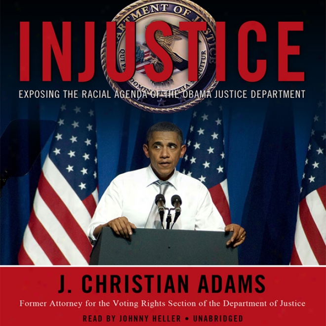 Injustice: Exposing The Racial Agenda Of The Obama Justice Department (unabridged)