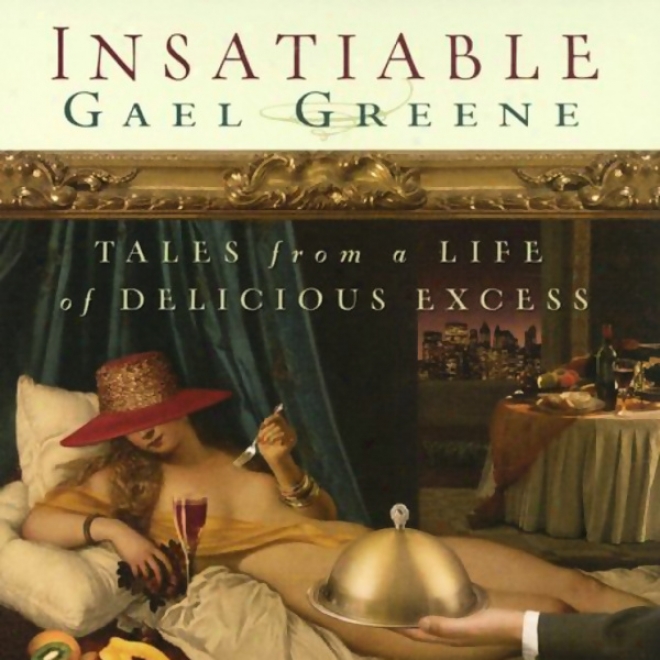 Insatiable: Tales From A Life Of Delicious Excess