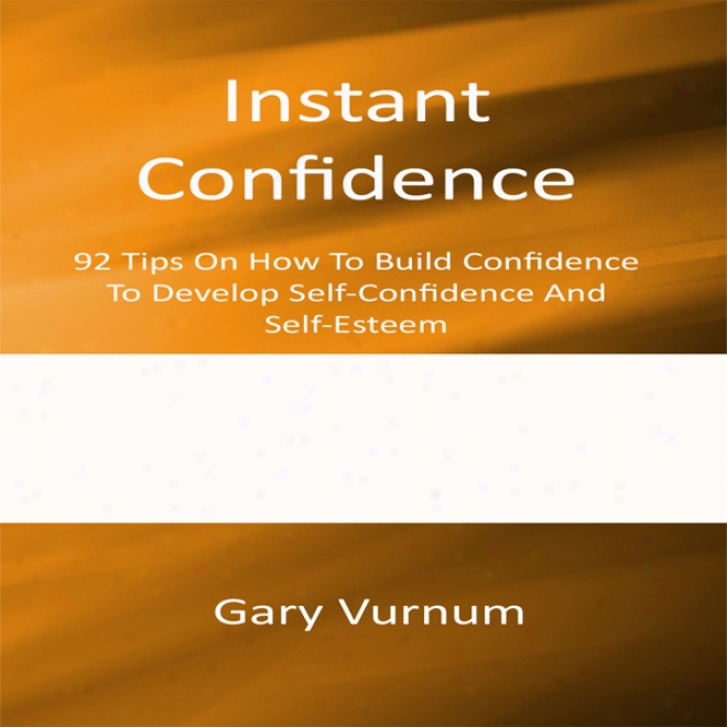 Instant Confidence: 92 Tips On How To Build Confidence To Expand Self-confidence And Self-esteem (unabridged)