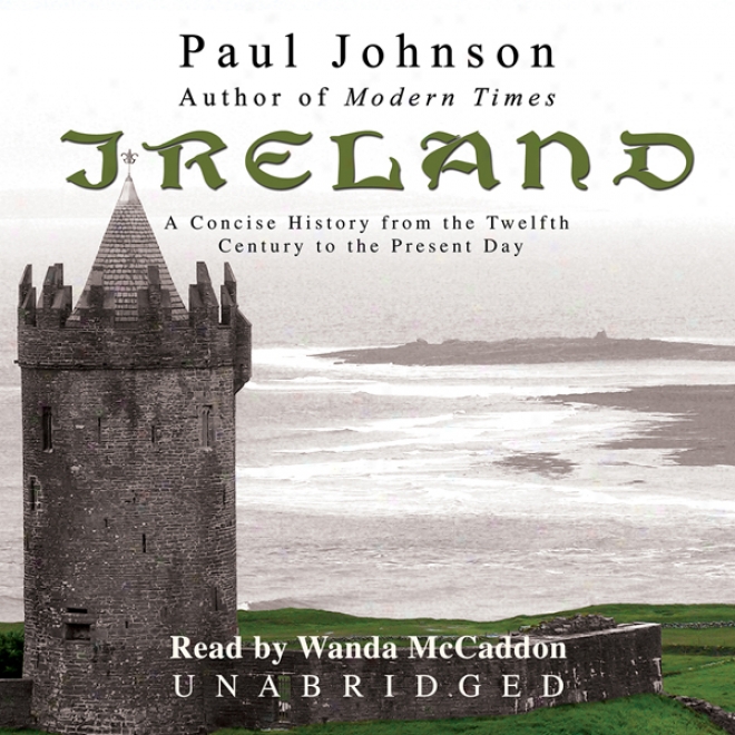 Ireland: A Concise History From The Twelfth Centuru To The Exhibit Day (unabridged)