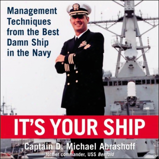 It's Your Ship: Management Techniques From The Best Damn Ship In The Navy