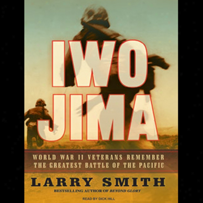 Iwo Jima: World War Ii Veterans Remember The Greatest Battle Of The Pacific (unabridged)