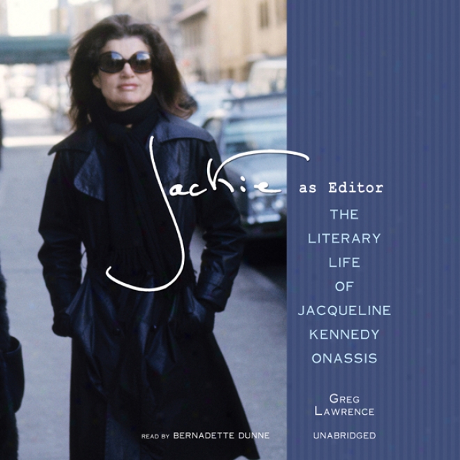 Jackie As Editor: The Literary Life Of Jacqueline Kennedy Onassis (unabridged)