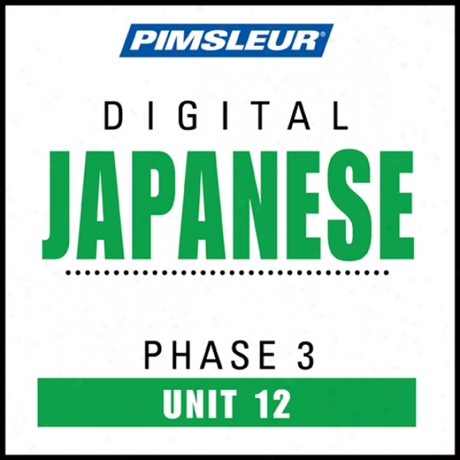 Japanese Phase 3, Unit 12: Learn To Speak And Understand Japanese With Pimsleur Language Programs