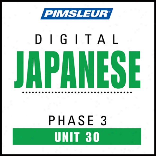 Language of Japan Phase 3, Unit 30: Learn To Speak And Understand Japanese With Pimsleur Language Programs