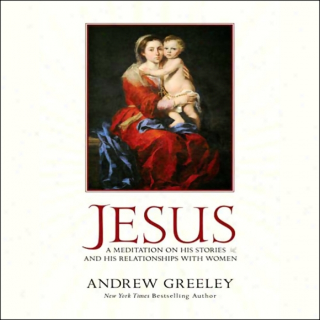 Jesus: A Meditation On His Stories And His Relationships With Women (unabridged)