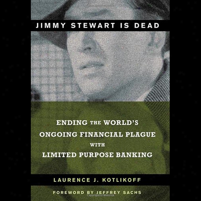 Jimmy Stewart Is Dead: The World's Ongoing Financial Plague With Limtied Purpose Banking (unabridged)