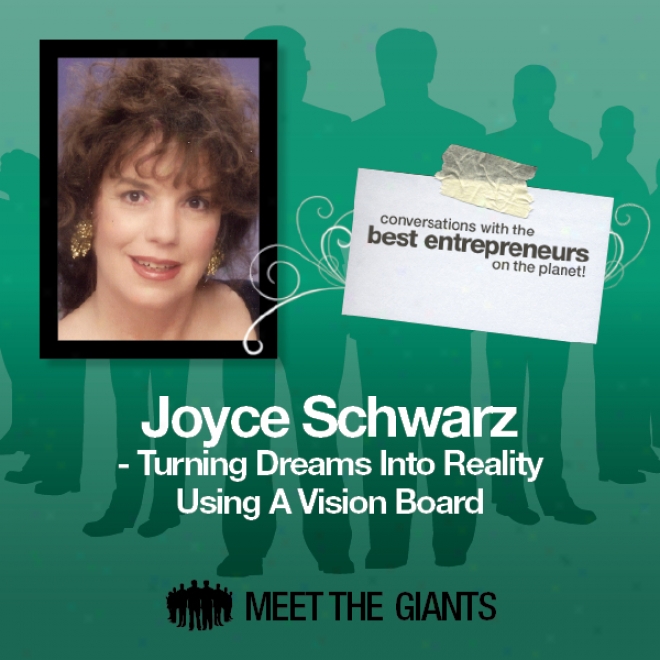 Joyce Schwarz - Turning Dreams Into Reality Using A Vision Board: Conversations With The Best Entrepreneurs On The Planet