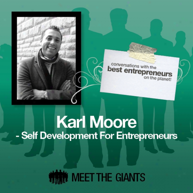 Karl Moore - Self Development For Entrepreneurs: Conversations With The Best Enrrepreneurs On The Planet