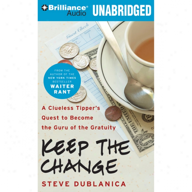 Keep The Change: A Clueless Tipper's Quest To Become The Guru Of The Gratuity (unabridged)