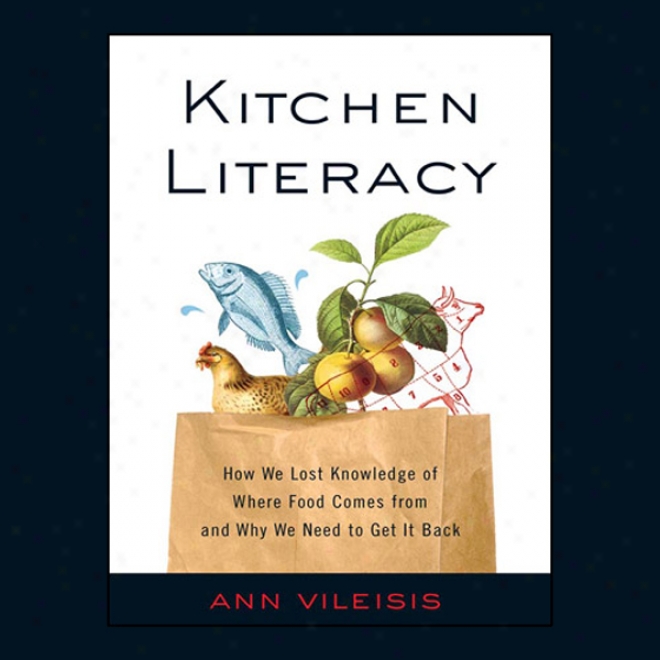 Kitchen Literacy: How We Lost Knowledge Of Where Aliment Comes From And Why We Need To Procure It Again (unabridged)