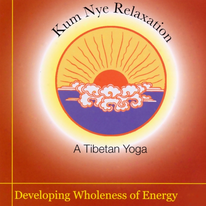 Kum Nye Relaxation: Developing Wholeness Of Energy (unabridged)