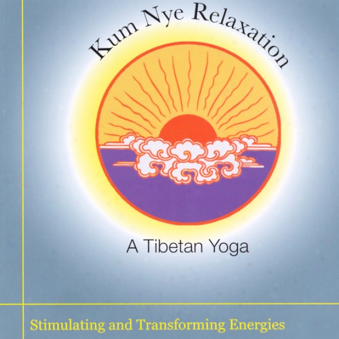 Kum Nye Relaxation: Stimulating And Transforming Energies (unabridged)