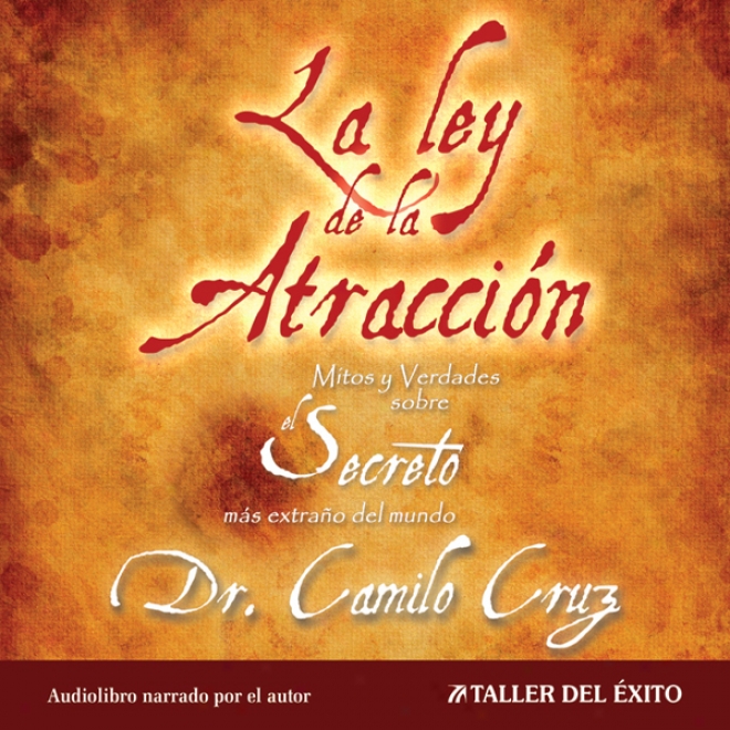 La Ley De La Atraccion [the Law Of Attraction]:_Mitos Y Verdades Sobre El Secreto Mas Extra?o Del Mundo