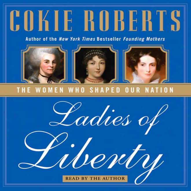 Ladies Of Liberty: The Women Who Shaped Our Nation