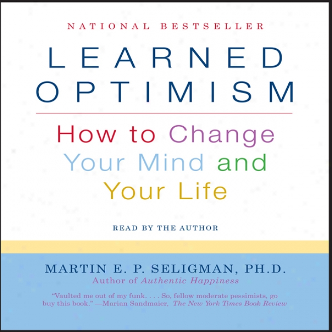 Learned Optimism: How To Change Your Mind And Your Life