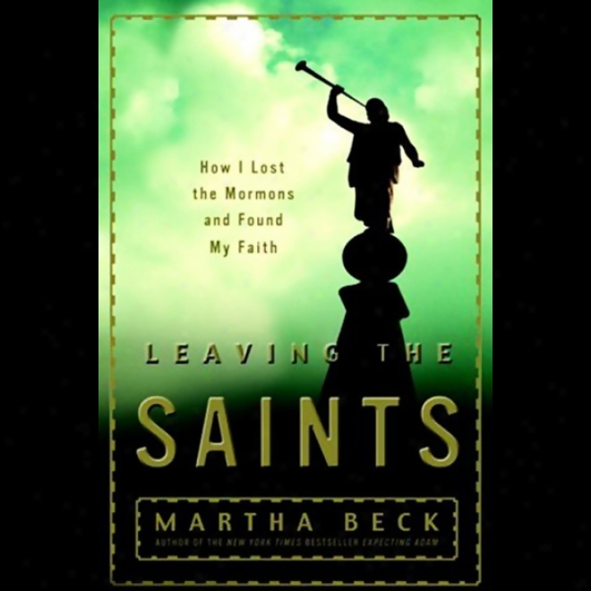 Leaving The Saints: How I Misspent The Mormons And Found My Faith