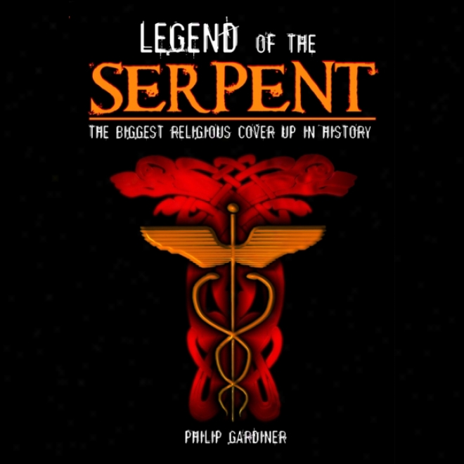 Legend Of The Serpent: The Biggest Religious Cover Up In History (unabridged)