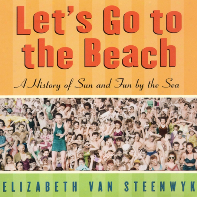 Let's Go To The Beach: A History Of Sun And Fun By The Sea (unabridged)