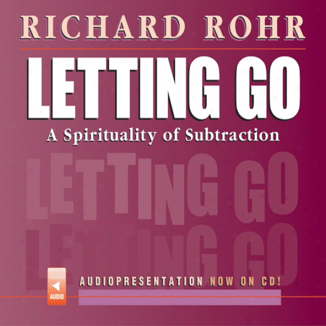 Letting Go: A Spirituality Of Subtraction