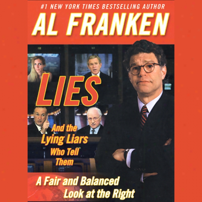 Lies And The Lying Liars Who Tell Them: A Fair And Balanced Look At The Right (unabridged)