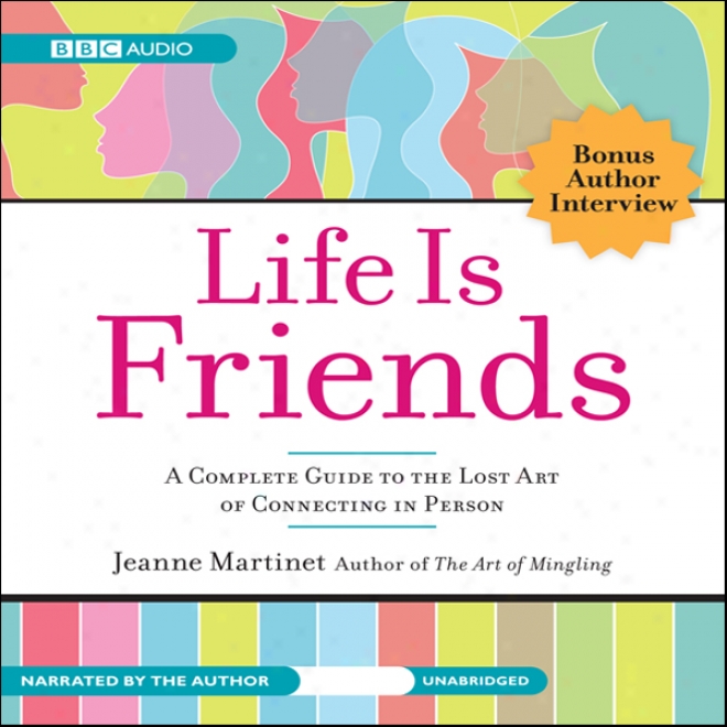 Life Is Friends: A Complete Guide To The Lost Art Of Connecting In Person (unabridged)