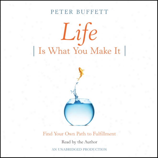 Life Is What You Make It: Find Your Own Path To Fulfillment (unabrridged)