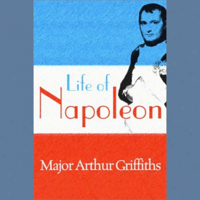 Life Of Napoleon (unabridged)