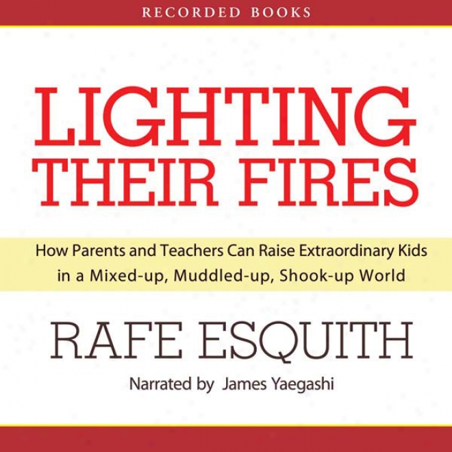 Lighting Their Fires: How Parents And Teachers Can Raise Extraordinary Kids (unabridged)