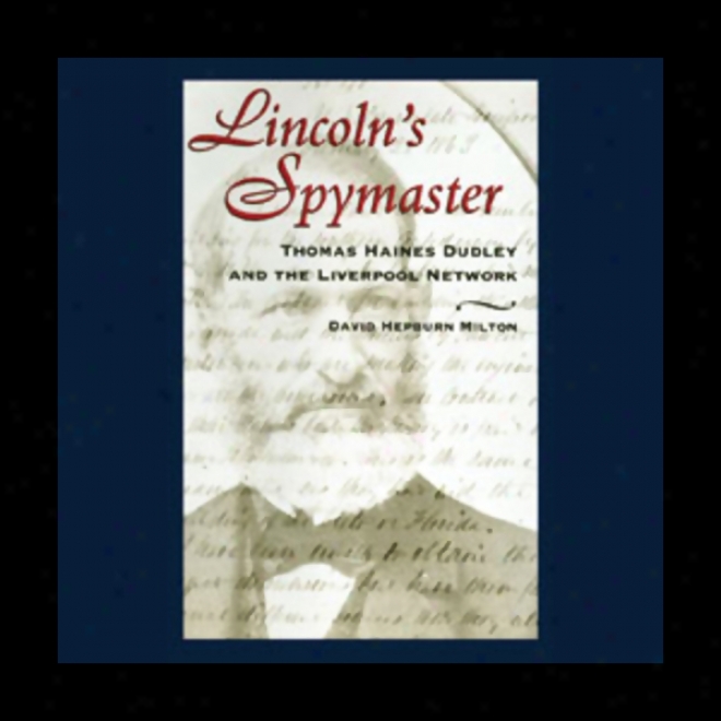 Lincoln's Spymaster: Thomas Haines Dudley And The Liverpool Network (unabridged)