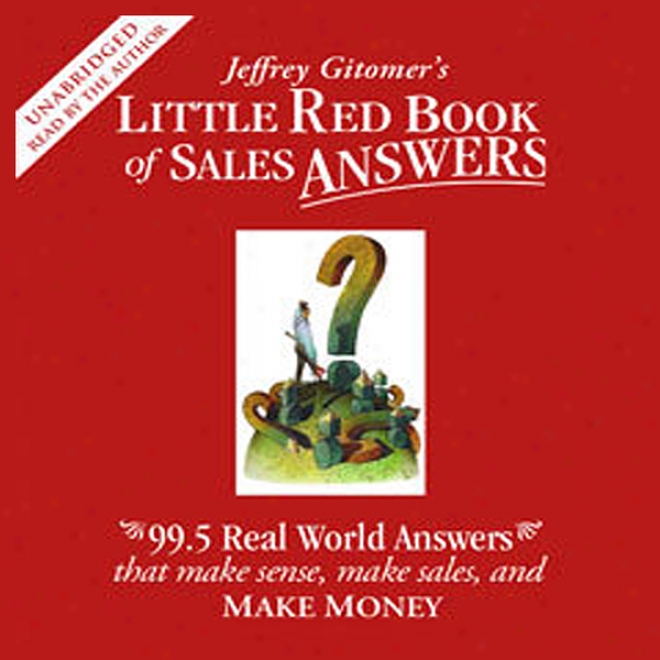 Little Red Book Of Sales Answers: 99.5 Real Life Answers That Make Sense, Sales, And Money (unabridgdd)