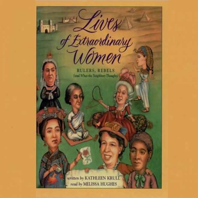 Lives Of Extraordinary Women: Rulers, Rebels (and What The Neighbors Thought) (unabridged)