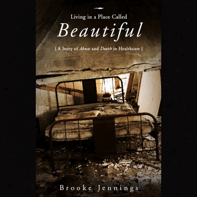 Living In A Place Called Beautuful: A Story Of Abuse And Death In Healthcare (unabridgec)