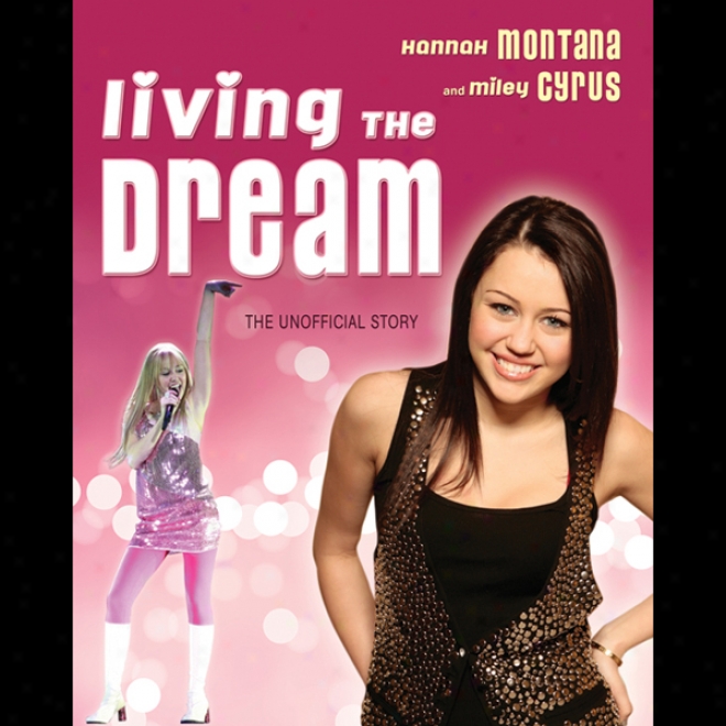 Living The Dream: Hannah Montana And Miley Cyrus: The Unofficial Story (unabridged)