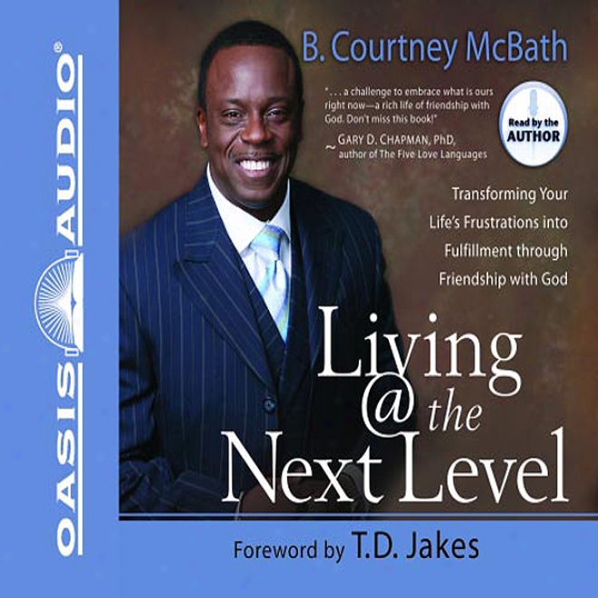 Living @ The Next Level: Transforming Your Life's Frustrations Into Fulfillment (unabridged)